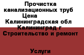 Прочистка канализационных труб › Цена ­ 1 400 - Калининградская обл., Калининград г. Строительство и ремонт » Услуги   